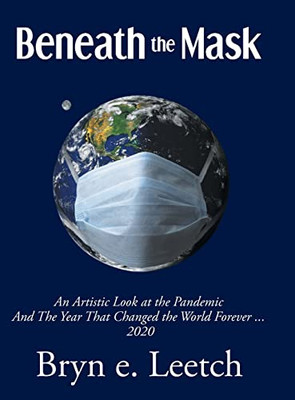 Beneath The Mask: An Artistic Look At The Pandemic And The Year That Changed The World Forever...2020