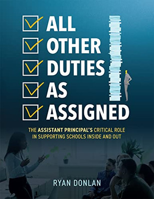 All Other Duties As Assigned: The Assistant PrincipalS Critical Role In Supporting Schools Inside And Out (A Research Informed Guide To Advancing Student Success.)