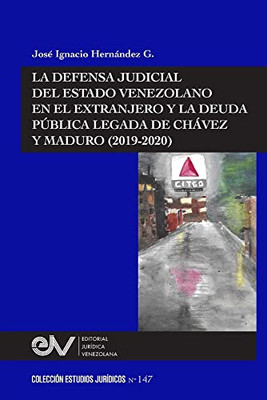 La Defensa Judicial Del Estado Venezolano En El Extranjero Y La Deuda Pública Legada De Chávez Y Maduro (2019-2020) (Spanish Edition)