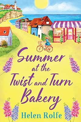 Summer At The Twist And Turn Bakery: An Uplifting, Feel-Good Read From Bestseller Helen Rolfe (Heritage Cove, 3)