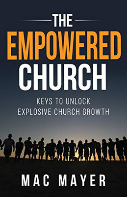 The Empowered Church: Keys to Unlock Explosive Church Growth!