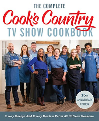 The Complete CookS Country Tv Show Cookbook 15Th Anniversary Edition Includes Season 15 Recipes: Every Recipe And Every Review From All Fifteen Seasons