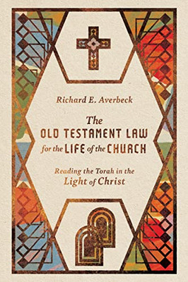 The Old Testament Law For The Life Of The Church: Reading The Torah In The Light Of Christ