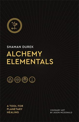 Alchemy Elementals: A Tool For Planetary Healing: Deck And Guidebook
