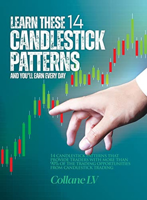Learn These 14 Candlestick Patterns And You'Ll Earn Every Day: 14 Candlestick Patterns That Provide Traders With More Than 90% Of The Trading Opportunities From Candlestick Trading