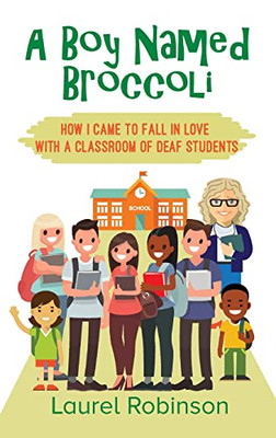 A Boy Named Broccoli: How I Came To Fall In Love With A Classroom Of Deaf Students