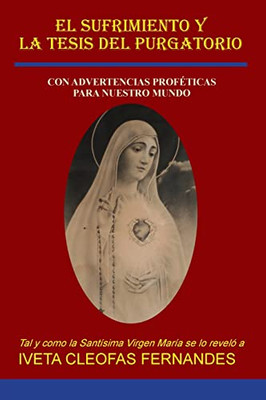 El Sufrimiento Y La Tesis Del Purgatorio: Con Advertencias Proféticas Para Nuestro Mundo (Spanish Edition)