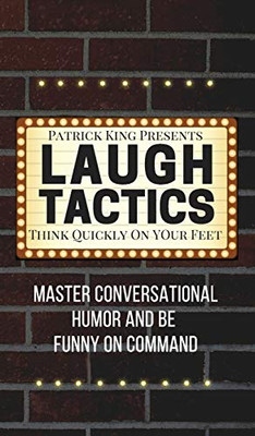 Laugh Tactics: Master Conversational Humor and Be Funny On Command - Think Quickly On Your Feet - 9781647430856