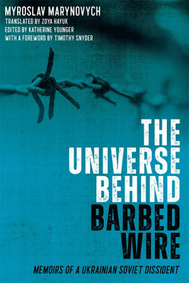 The Universe Behind Barbed Wire: Memoirs Of A Ukrainian Soviet Dissident (Rochester Studies In East And Central Europe, 26)