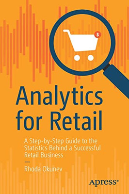 Analytics For Retail: A Step-By-Step Guide To The Statistics Behind A Successful Retail Business