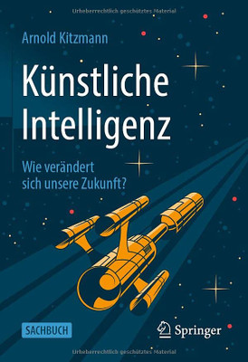 Künstliche Intelligenz: Wie Verändert Sich Unsere Zukunft? (German Edition)