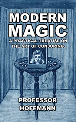 Modern Magic: A Practical Treatise On The Art Of Conjuring