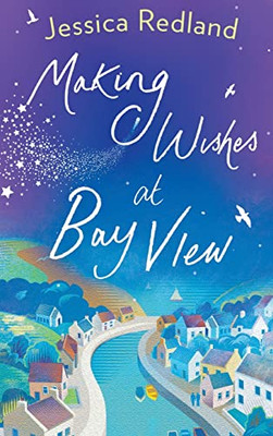 Making Wishes At Bay View: The Perfect Uplifting Novel Of Love And Friendship From Bestseller Jessica Redland (Welcome To Whitsborough Bay, 1)