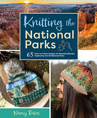 Knitting The National Parks: 63 Easy-To-Follow Designs For Beautiful Beanies Inspired By The Us National Parks (Knitting Books And Patterns; Knitting Beanies)