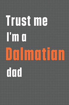 Trust me I'm a Dalmatian dad: For Dalmatian Dog Dad