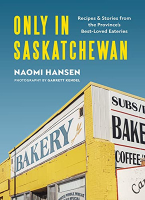 Only In Saskatchewan: Recipes & Stories From The ProvinceS Best-Loved Eaterie