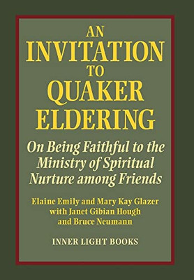 An Invitation To Quaker Eldering: On Being Faithful To The Ministry Of Spiritual Nurture Among Friends