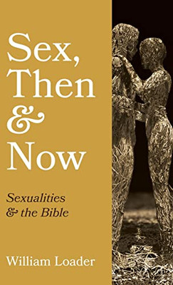 Sex, Then And Now: Sexualities And The Bible