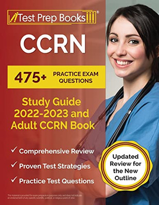 Ccrn Study Guide 2022 - 2023: 475+ Practice Exam Questions And Adult Ccrn Book: [Updated Review For The New Outline]