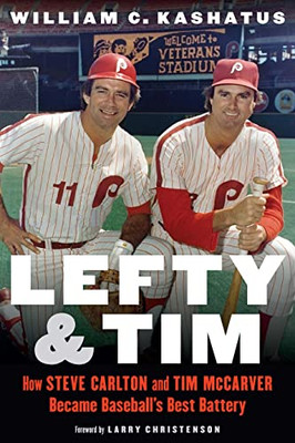 Lefty And Tim: How Steve Carlton And Tim Mccarver Became BaseballS Best Battery