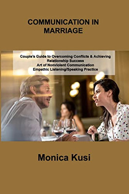 Conflict Communication In Marriage: Couple's Guide To Overcoming Conflicts & Achieving Relationship Success Art Of Nonviolent Communication Empathic ... Practice For Improving Dialogue Skills