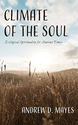 Climate Of The Soul: Ecological Spirituality For Anxious Times