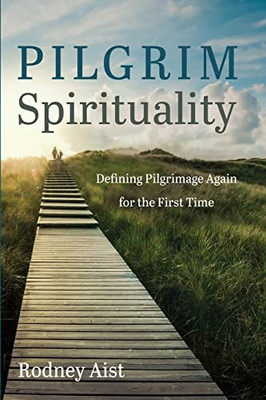 Pilgrim Spirituality: Defining Pilgrimage Again For The First Time
