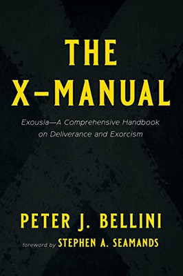 The X-Manual: Exousia--A Comprehensive Handbook On Deliverance And Exorcism