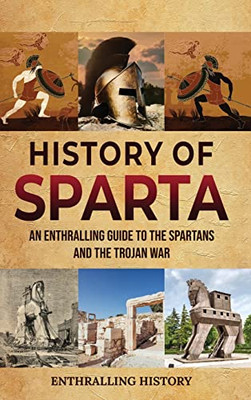 History Of Sparta: An Enthralling Guide To The Spartans And The Trojan War