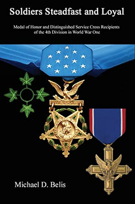 Soldiers Steadfast And Loyal: Medal Of Honor And Distinguished Service Cross Recipients Of The 4Th Division In World War One