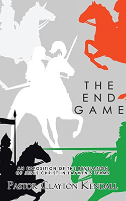 The End Game: An Exposition On The Revelation Of Jesus Christ In LaypersonS Terms