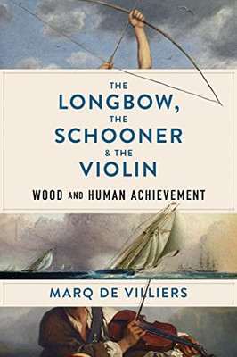 The Longbow, The Schooner & The Violin: Wood And Human Achievement
