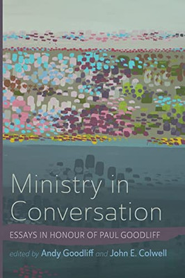 Ministry In Conversation: Essays In Honour Of Paul Goodliff