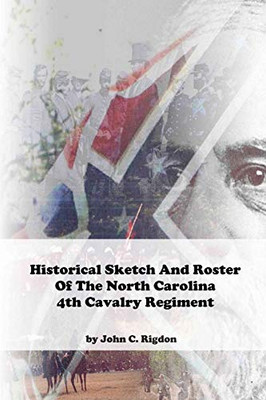 Historical Sketch And Roster Of The North Carolina 4th Cavalry Regiment (North Carolina Regimental History Series)
