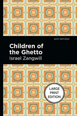 Children Of The Ghetto: Large Print Edition - A Study Of A Peculiar People (Mint Editions?Jewish Writers: Stories, History And Traditions)