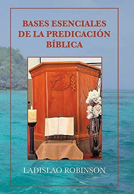 Bases Esenciales De La Predicación Bíblica (Spanish Edition)