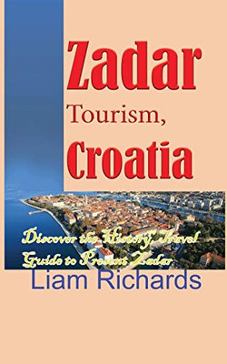 Zadar Tourism, Croatia: Discover the History, Travel Guide to Present Zadar