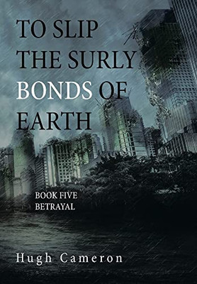 To Slip The Surly Bonds Of Earth: Book Five Betrayal