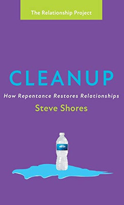 Cleanup: How Repentance Restores Relationships (The Relationship Project)