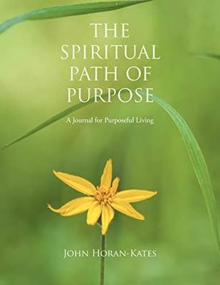 The Spiritual Path Of Purpose: A Journal For Purposeful Living