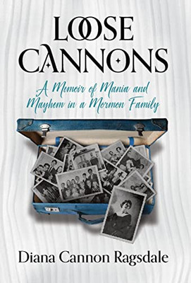 Loose Cannons: A Memoir Of Mania And Mayhem In A Mormon Family