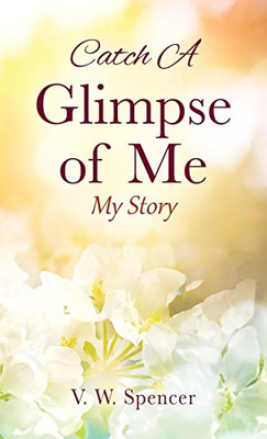 Catch A Glimpse Of Me: My Story