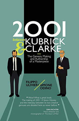 2001 between Kubrick and Clarke: The Genesis, Making and Authorship of a Masterpiece