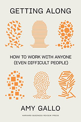 Getting Along: How To Work With Anyone (Even Difficult People)