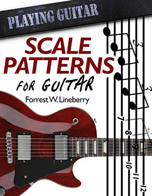 Scale Patterns for Guitar: 134 Melodic Sequences for Mastering the Guitar Fretboard (Playing Guitar)