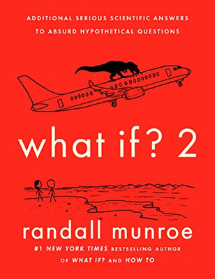 What If? 2: Additional Serious Scientific Answers To Absurd Hypothetical Questions