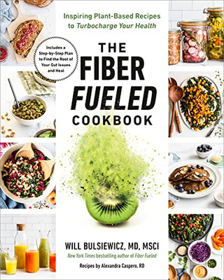 The Fiber Fueled Cookbook: Inspiring Plant-Based Recipes To Turbocharge Your Health