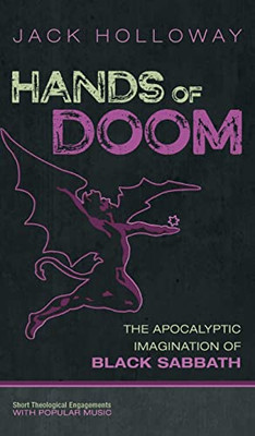 Hands Of Doom: The Apocalyptic Imagination Of Black Sabbath (Short Theological Engagements With Popular Music)