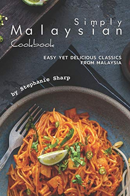 Simply Malaysian Cookbook: Easy yet Delicious Classics from Malaysia - 9781670910721