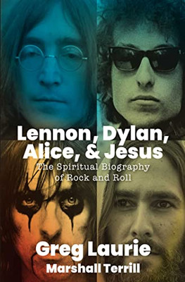 Lennon, Dylan, Alice, And Jesus: The Spiritual Biography Of Rock And Roll Lennon, Dylan, Alice, And Jesus: The Spiritual Biography Of Rock And Roll